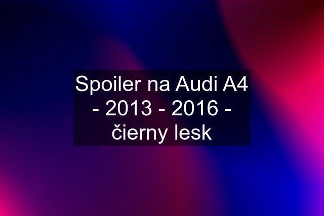 Spoiler na Audi A4 - 2013 - 2016 - čierny lesk