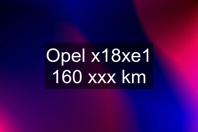 Opel x18xe1 160 xxx km