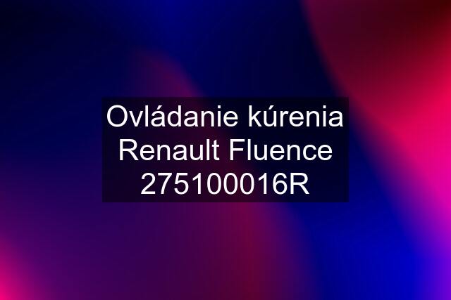 Ovládanie kúrenia Renault Fluence 275100016R