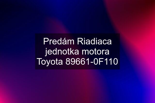 Predám Riadiaca jednotka motora Toyota 89661-0F110