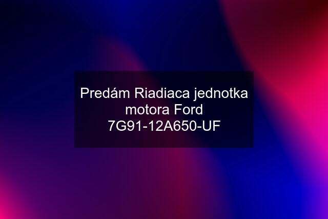 Predám Riadiaca jednotka motora Ford 7G91-12A650-UF
