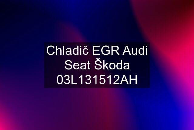 Chladič EGR Audi Seat Škoda 03L131512AH