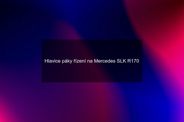 Hlavice páky řízení na Mercedes SLK R170