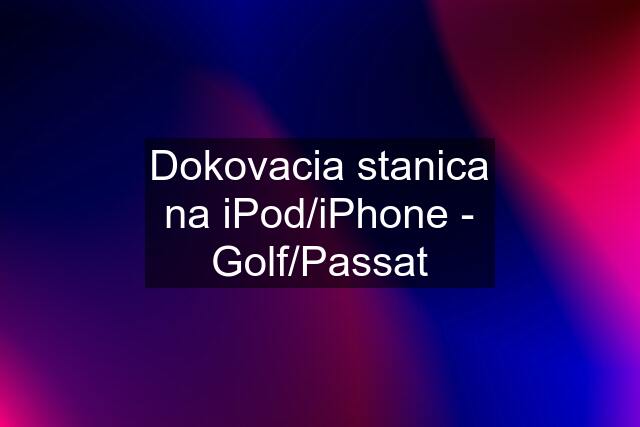 Dokovacia stanica na iPod/iPhone - Golf/Passat