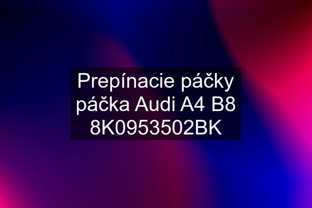 Prepínacie páčky páčka Audi A4 B8 8K0953502BK