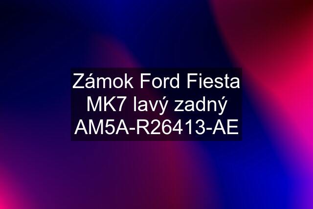 Zámok Ford Fiesta MK7 lavý zadný AM5A-R26413-AE