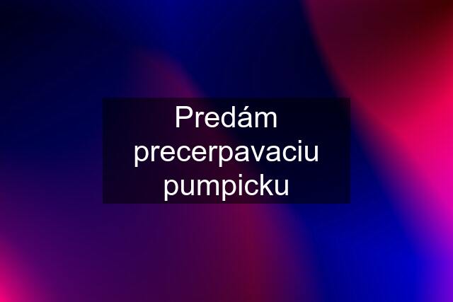 Predám precerpavaciu pumpicku
