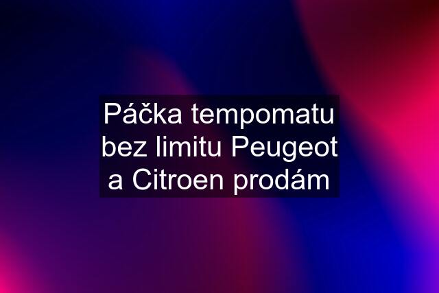 Páčka tempomatu bez limitu Peugeot a Citroen prodám