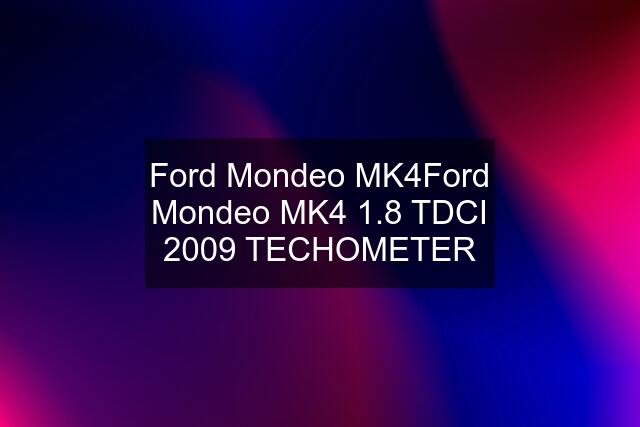 Ford Mondeo MK4Ford Mondeo MK4 1.8 TDCI 2009 TECHOMETER