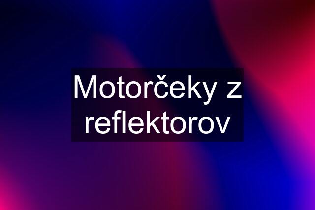 Motorčeky z reflektorov