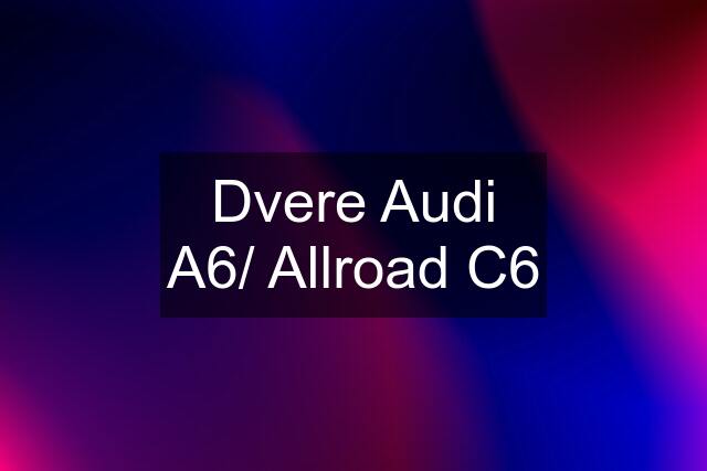 Dvere Audi A6/ Allroad C6