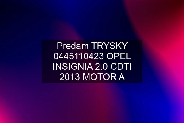 Predam TRYSKY  OPEL INSIGNIA 2.0 CDTI 2013 MOTOR A