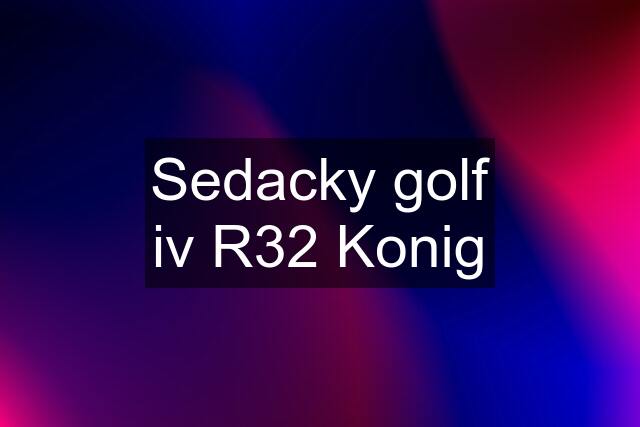 Sedacky golf iv R32 Konig