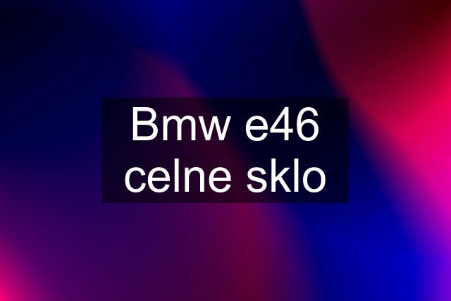 Bmw e46 celne sklo