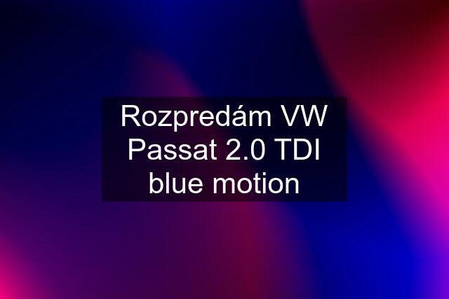 Rozpredám VW Passat 2.0 TDI blue motion