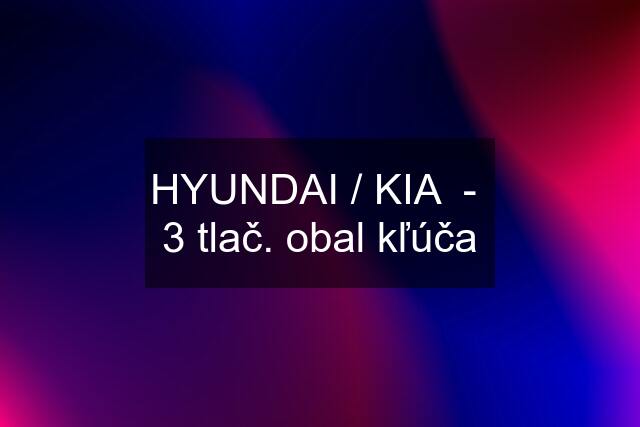 HYUNDAI / KIA  -  3 tlač. obal kľúča