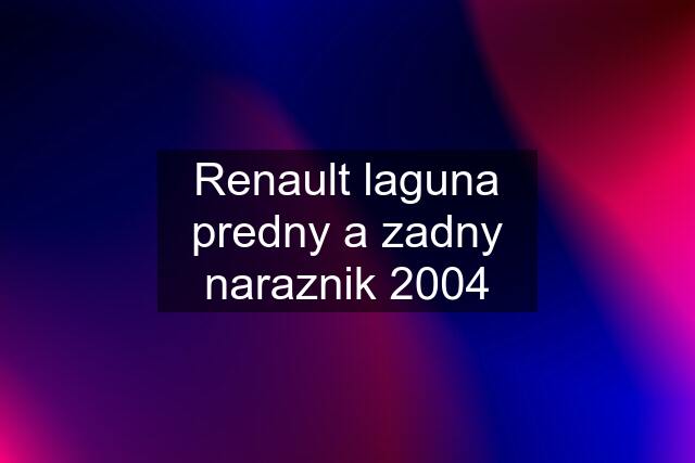 Renault laguna predny a zadny naraznik 2004