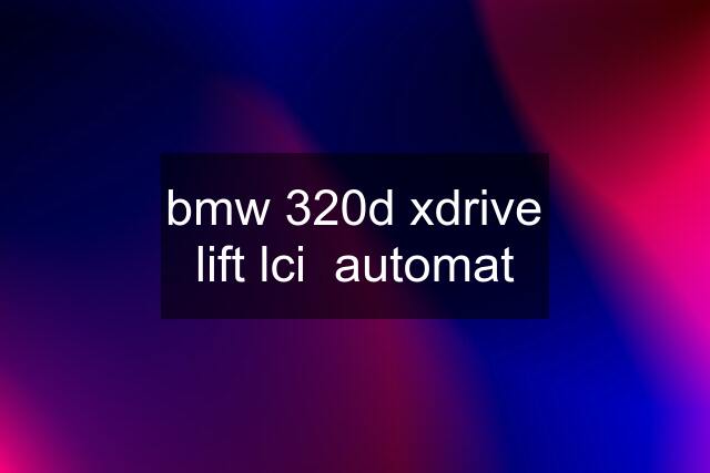 bmw 320d xdrive lift lci  automat