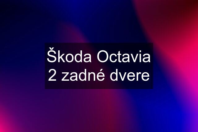Škoda Octavia 2 zadné dvere