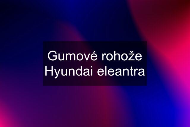 Gumové rohože Hyundai eleantra