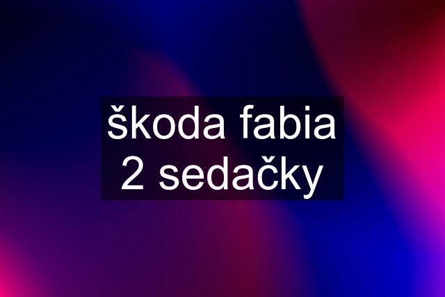 škoda fabia 2 sedačky