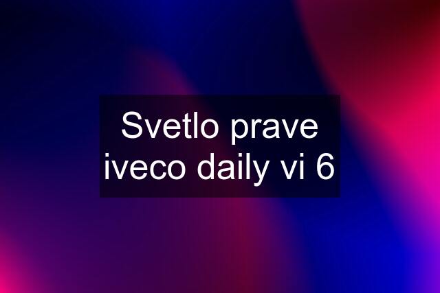 Svetlo prave iveco daily vi 6
