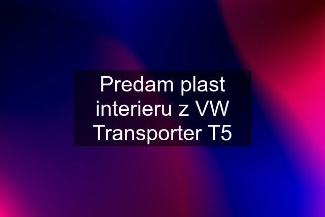 Predam plast interieru z VW Transporter T5