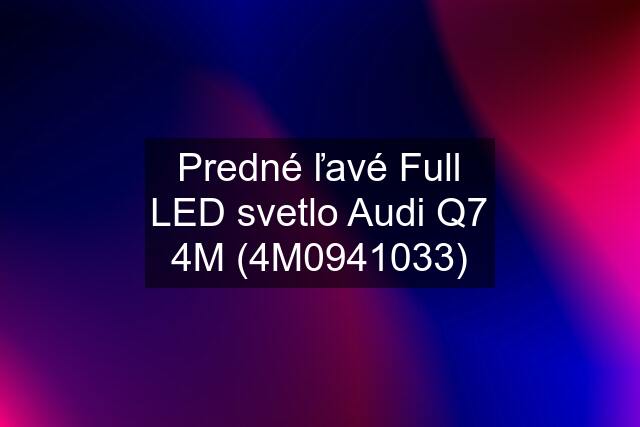 Predné ľavé Full LED svetlo Audi Q7 4M (4M0941033)