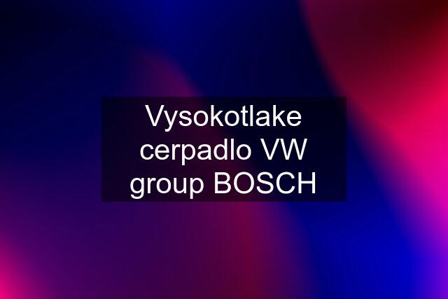 Vysokotlake cerpadlo VW group BOSCH