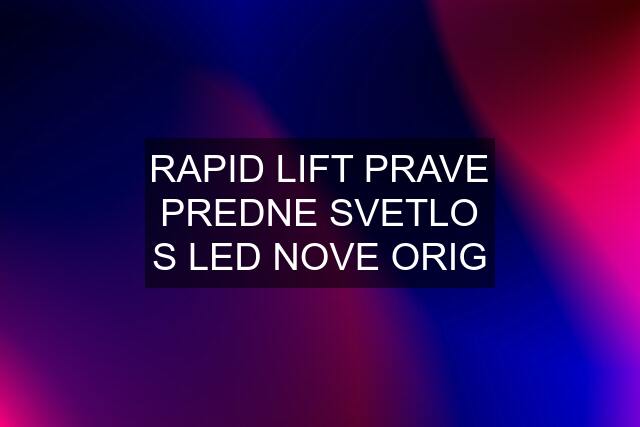 RAPID LIFT PRAVE PREDNE SVETLO S LED NOVE ORIG