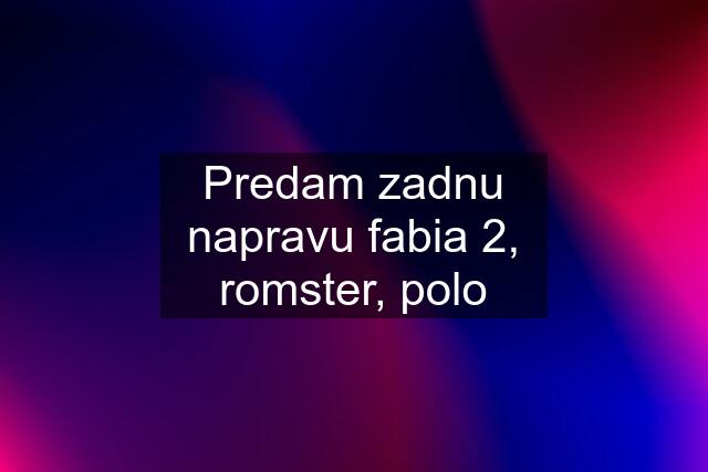 Predam zadnu napravu fabia 2, romster, polo