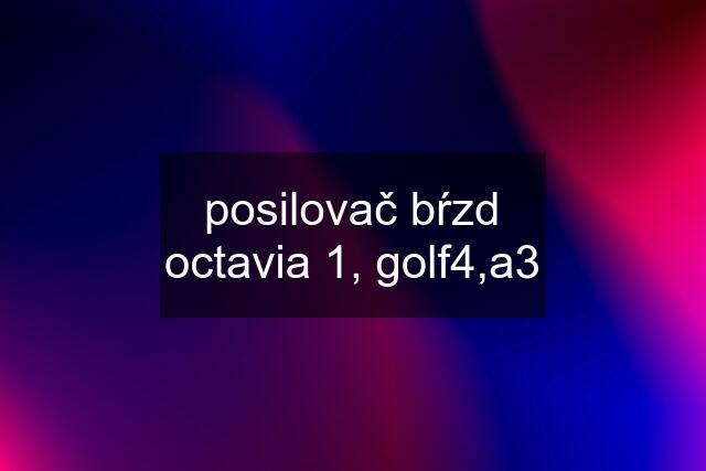 posilovač bŕzd octavia 1, golf4,a3