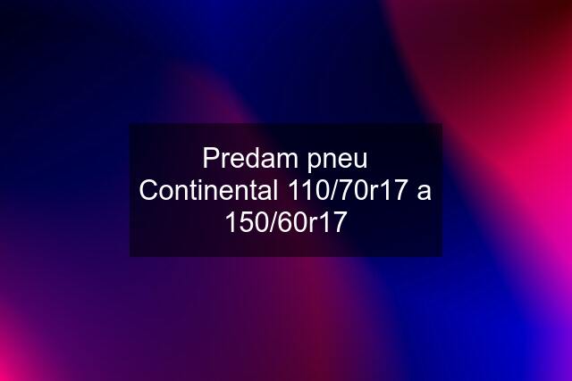 Predam pneu Continental 110/70r17 a 150/60r17