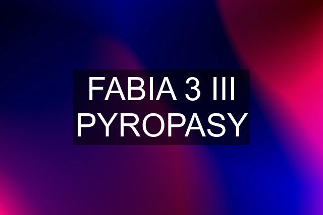 FABIA 3 III PYROPASY