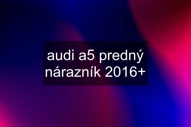 audi a5 predný nárazník 2016+