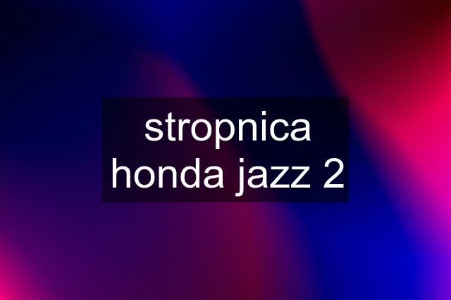 stropnica honda jazz 2