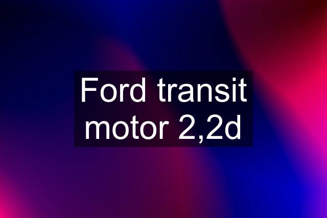 Ford transit motor 2,2d