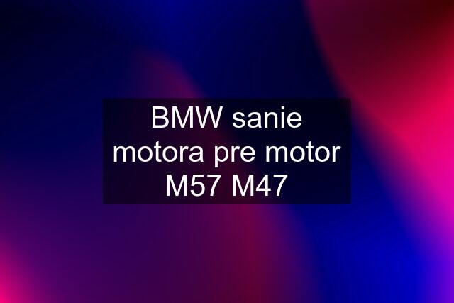 BMW sanie motora pre motor M57 M47