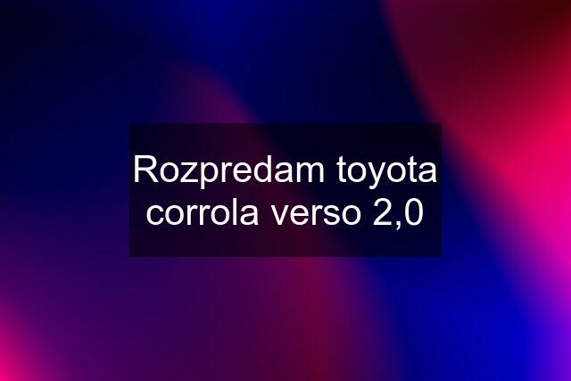 Rozpredam toyota corrola verso 2,0