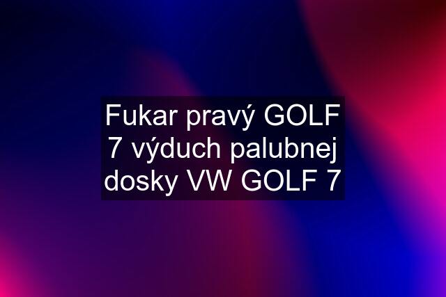 Fukar pravý GOLF 7 výduch palubnej dosky VW GOLF 7