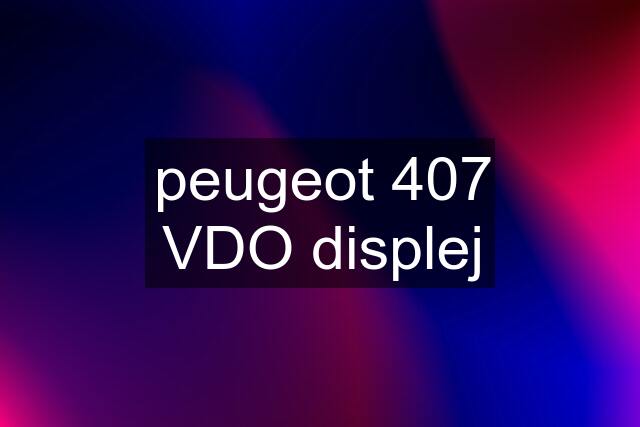 peugeot 407 VDO displej