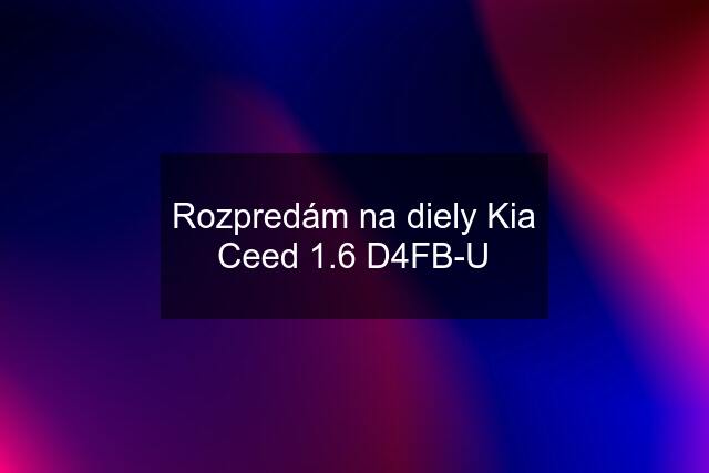 Rozpredám na diely Kia Ceed 1.6 D4FB-U