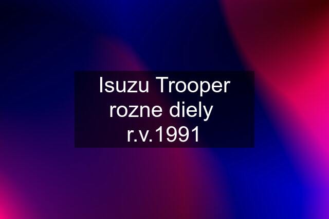 Isuzu Trooper rozne diely  r.v.1991