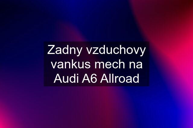 Zadny vzduchovy vankus mech na Audi A6 Allroad