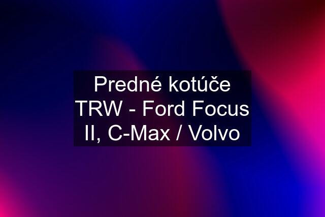 Predné kotúče TRW - Ford Focus II, C-Max / Volvo