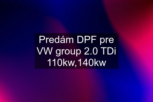 Predám DPF pre VW group 2.0 TDi 110kw,140kw