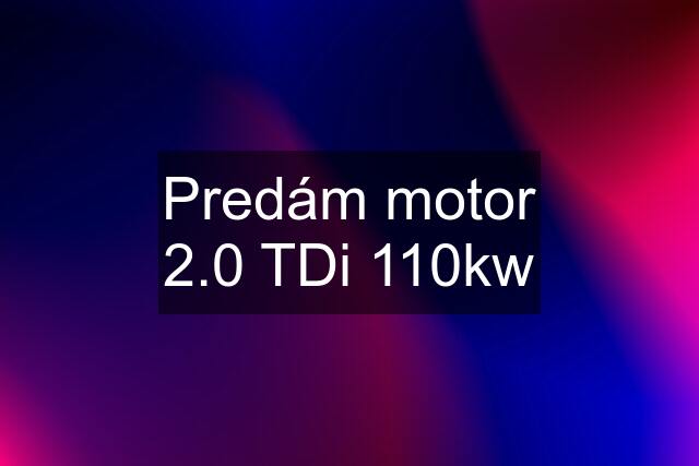 Predám motor 2.0 TDi 110kw