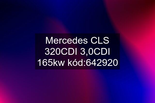 Mercedes CLS 320CDI 3,0CDI 165kw kód:642920