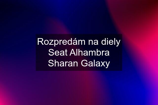 Rozpredám na diely Seat Alhambra Sharan Galaxy