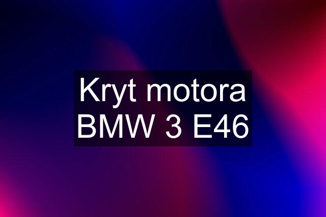 Kryt motora BMW 3 E46